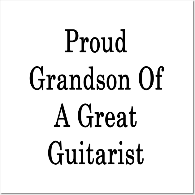 Proud Grandson Of A Great Guitarist Wall Art by supernova23